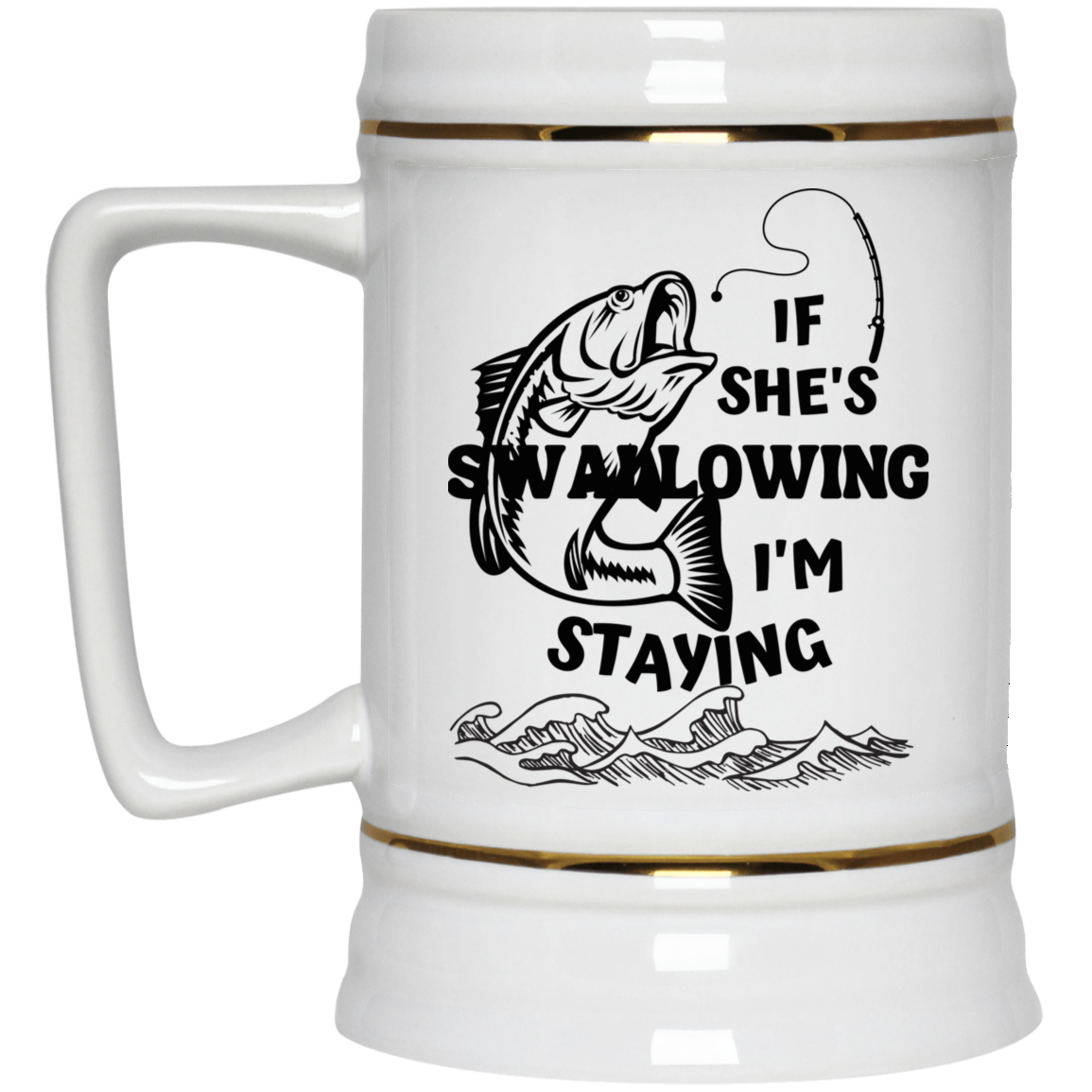 IF SHE'S SWALLOWING  Beer Stein 22oz.